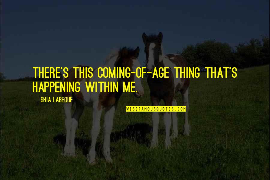 Breakfast Corn Flakes Quotes By Shia Labeouf: There's this coming-of-age thing that's happening within me. Breakfast Corn Flakes Quotes By Shia Labeouf: There's this coming-of-age thing that's happening within me.