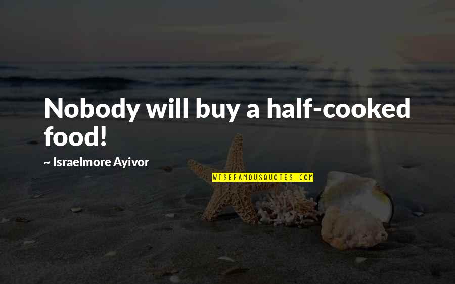 Breakfast Food Quotes By Israelmore Ayivor: Nobody will buy a half-cooked food!