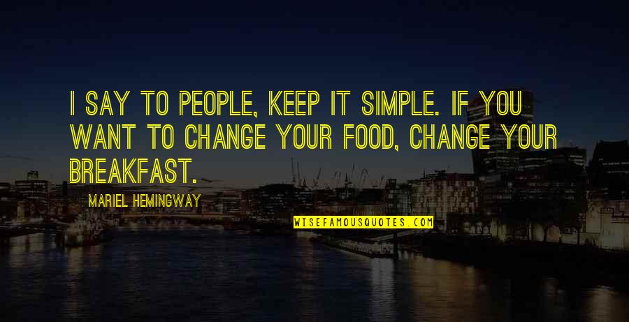 Breakfast Food Quotes By Mariel Hemingway: I say to people, keep it simple. If