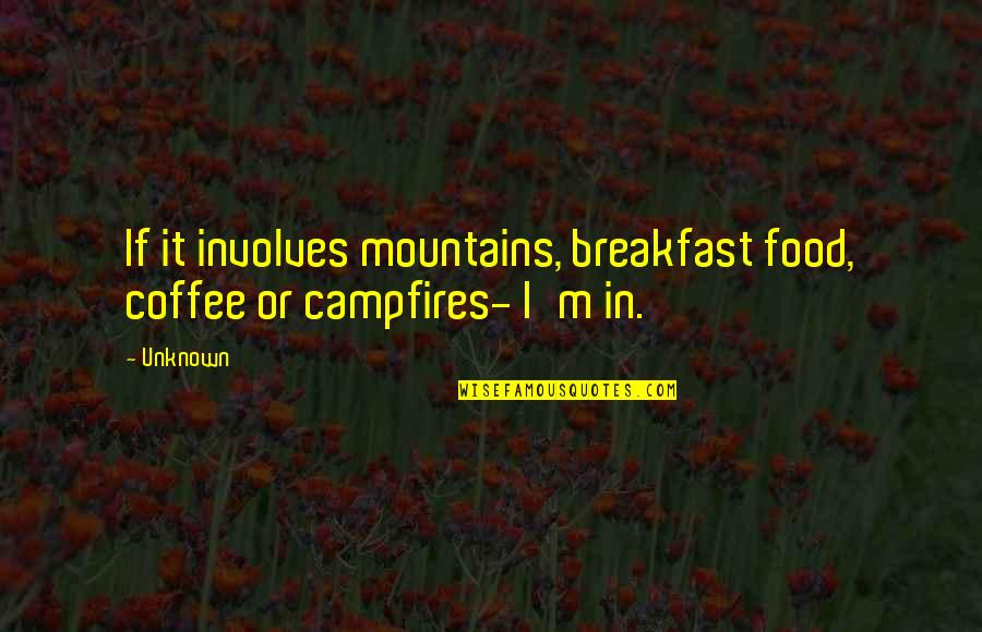 Breakfast Food Quotes By Unknown: If it involves mountains, breakfast food, coffee or