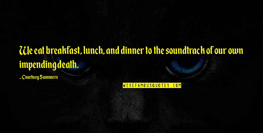 Breakfast For Dinner Quotes By Courtney Summers: We eat breakfast, lunch, and dinner to the Breakfast For Dinner Quotes By Courtney Summers: We eat breakfast, lunch, and dinner to the