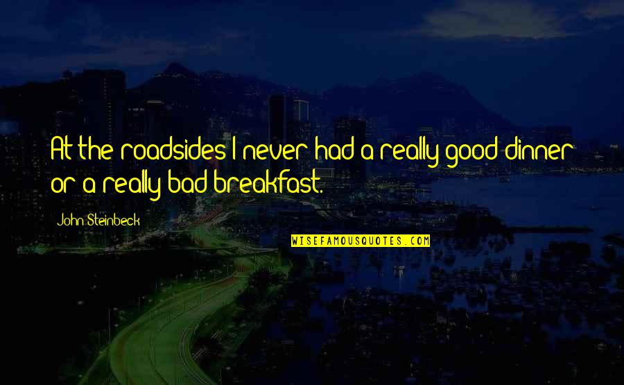 Breakfast For Dinner Quotes By John Steinbeck: At the roadsides I never had a really