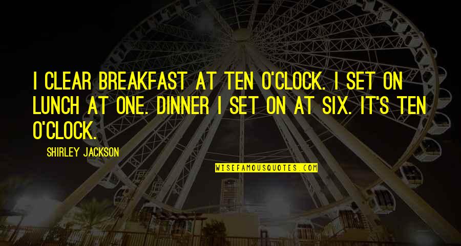 Breakfast For Dinner Quotes By Shirley Jackson: I clear breakfast at ten o'clock. I set