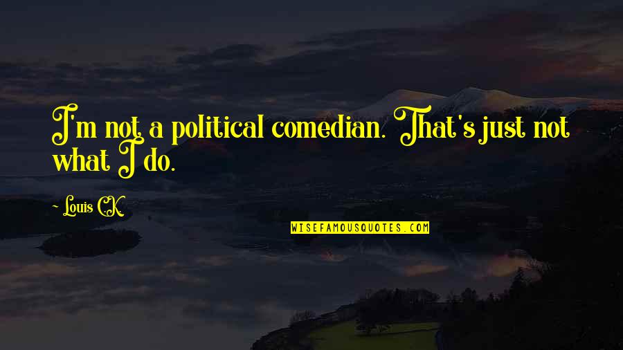 Breakfast For Husband Quotes By Louis C.K.: I'm not a political comedian. That's just not