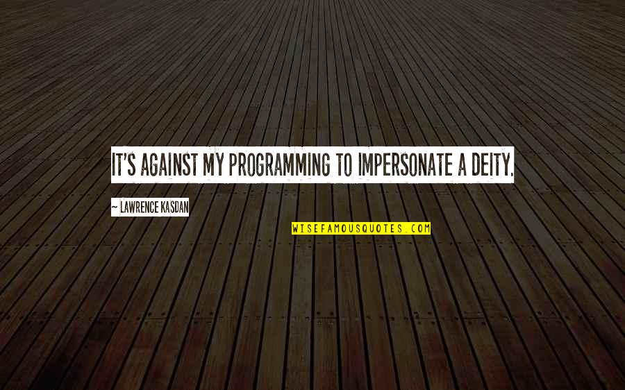 Breakfast Funny Quotes By Lawrence Kasdan: It's against my programming to impersonate a deity. Breakfast Funny Quotes By Lawrence Kasdan: It's against my programming to impersonate a deity.