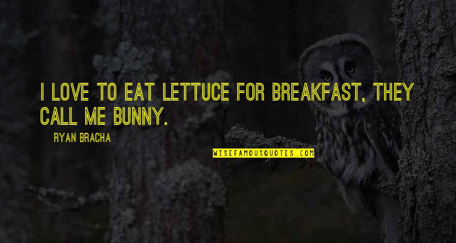 Breakfast Funny Quotes By Ryan Bracha: I love to eat lettuce for breakfast, they Breakfast Funny Quotes By Ryan Bracha: I love to eat lettuce for breakfast, they
