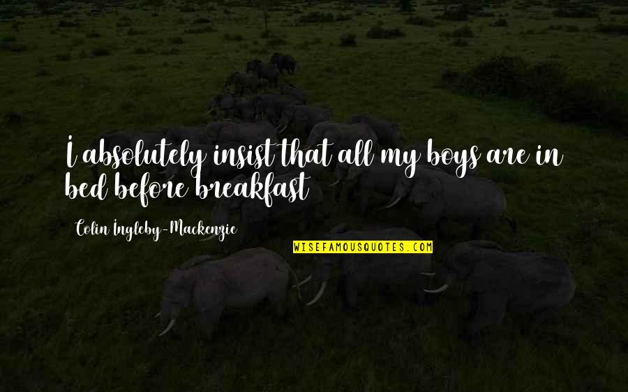 Breakfast In Bed Quotes By Colin Ingleby-Mackenzie: I absolutely insist that all my boys are