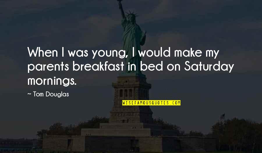 Breakfast In Bed Quotes By Tom Douglas: When I was young, I would make my