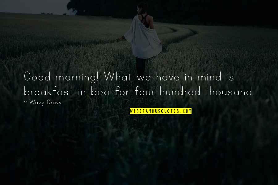 Breakfast In Bed Quotes By Wavy Gravy: Good morning! What we have in mind is