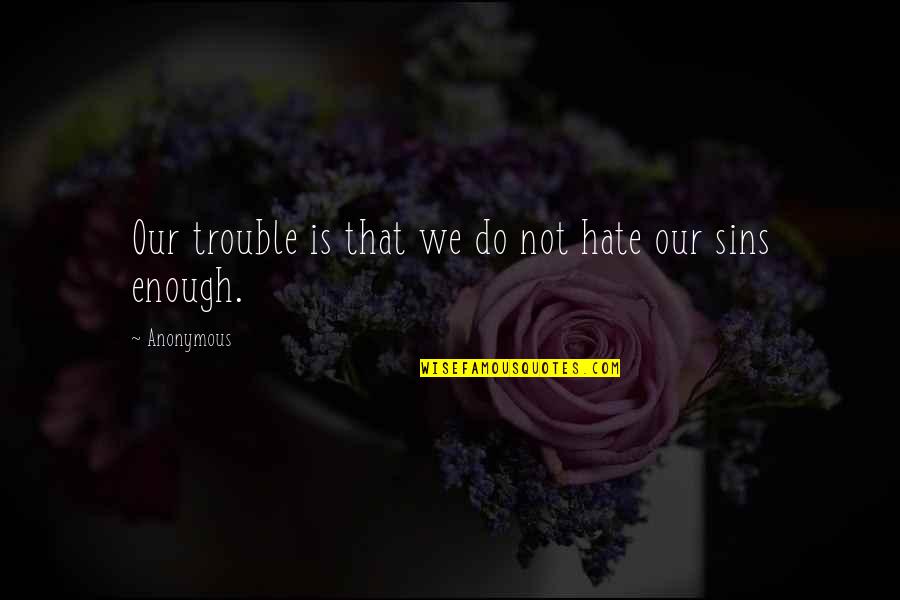 Breakfast Is The Most Important Meal Quotes By Anonymous: Our trouble is that we do not hate