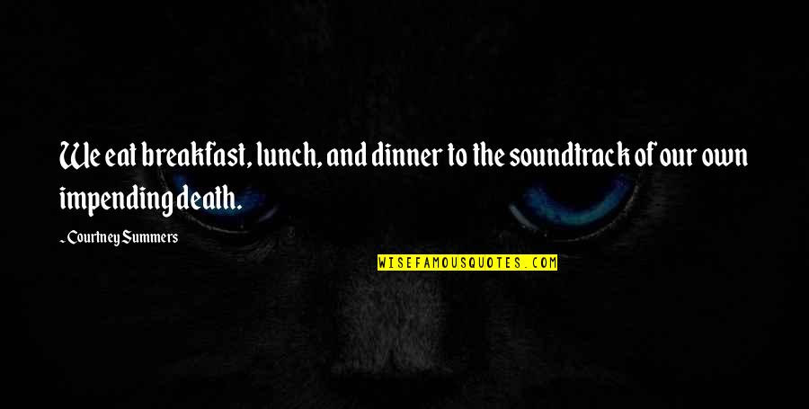 Breakfast Lunch And Dinner Quotes By Courtney Summers: We eat breakfast, lunch, and dinner to the