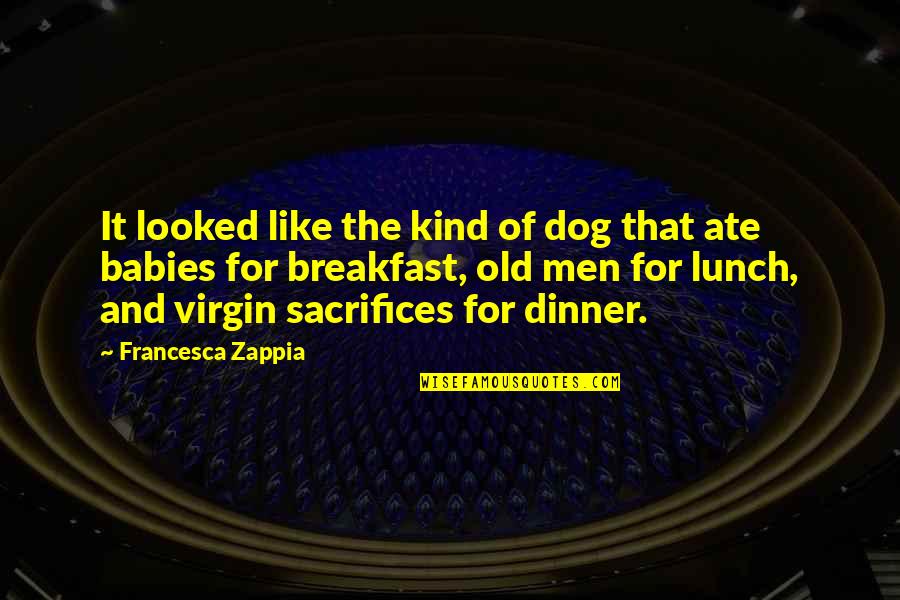 Breakfast Lunch And Dinner Quotes By Francesca Zappia: It looked like the kind of dog that