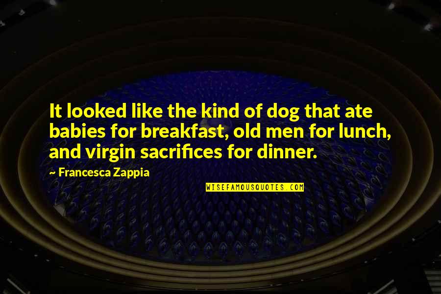 Breakfast Lunch And Dinner Quotes By Francesca Zappia: It looked like the kind of dog that Breakfast Lunch And Dinner Quotes By Francesca Zappia: It looked like the kind of dog that