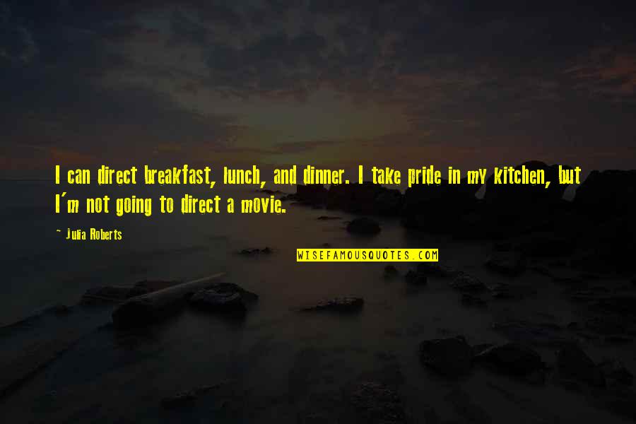 Breakfast Lunch And Dinner Quotes By Julia Roberts: I can direct breakfast, lunch, and dinner. I