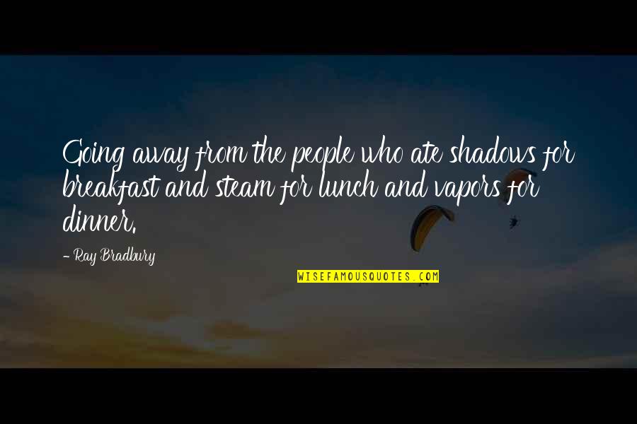 Breakfast Lunch And Dinner Quotes By Ray Bradbury: Going away from the people who ate shadows