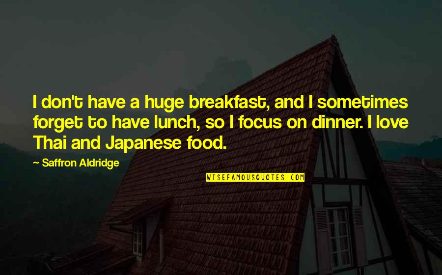 Breakfast Lunch And Dinner Quotes By Saffron Aldridge: I don't have a huge breakfast, and I Breakfast Lunch And Dinner Quotes By Saffron Aldridge: I don't have a huge breakfast, and I