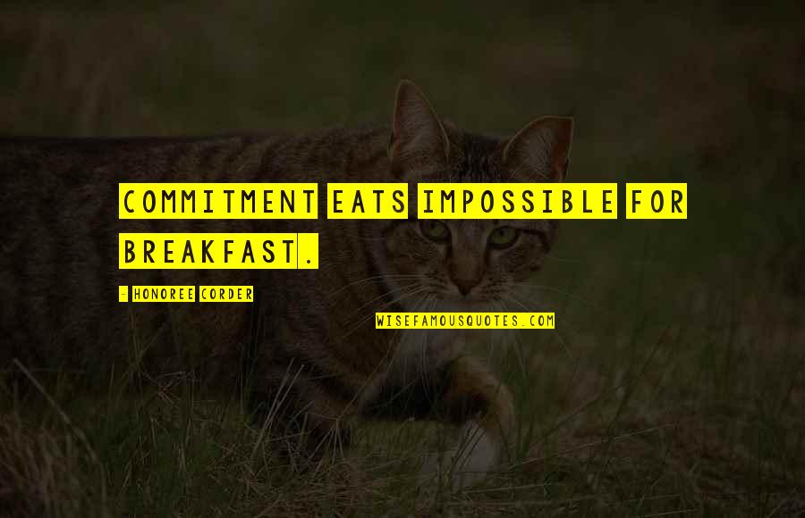 Breakfast Quotes And Quotes By Honoree Corder: Commitment eats impossible for breakfast.