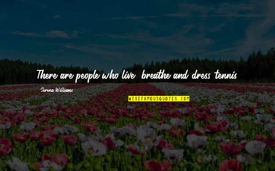 Breakfast Quotes And Quotes By Serena Williams: There are people who live, breathe and dress