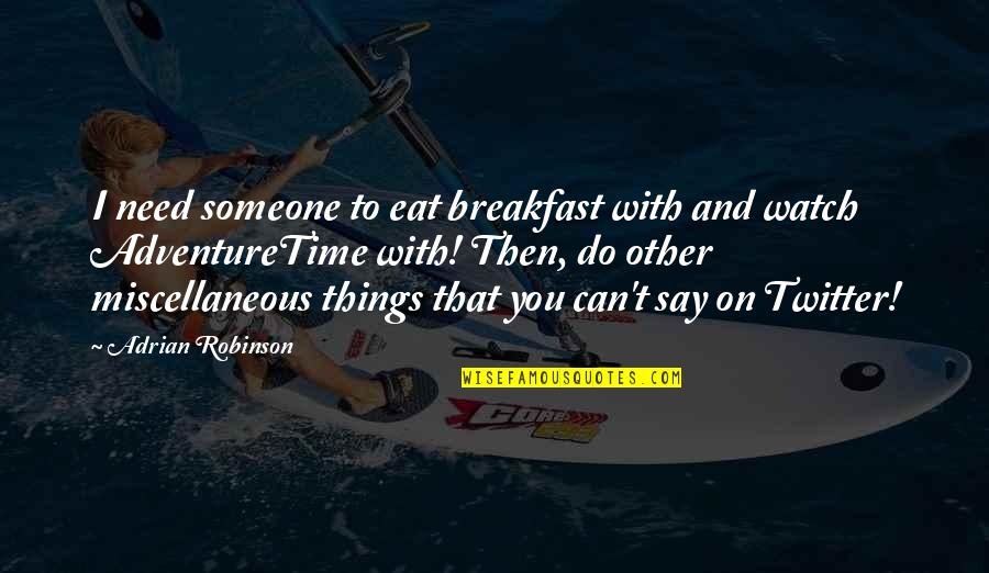 Breakfast Quotes By Adrian Robinson: I need someone to eat breakfast with and