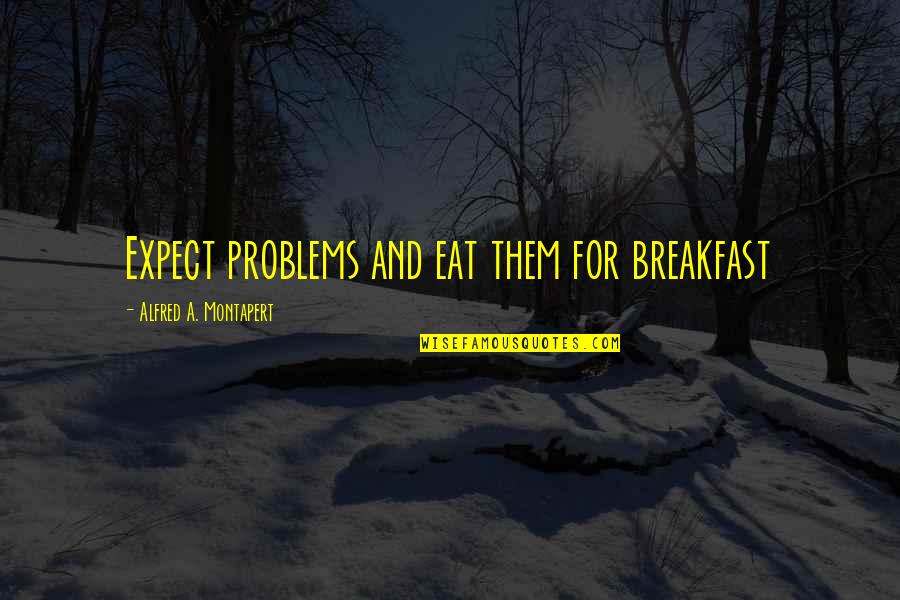 Breakfast Quotes By Alfred A. Montapert: Expect problems and eat them for breakfast