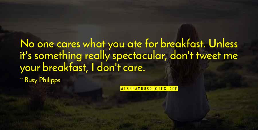 Breakfast Quotes By Busy Philipps: No one cares what you ate for breakfast.