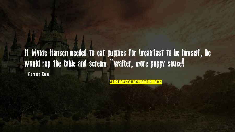 Breakfast Quotes By Garrett Cook: If Mykle Hansen needed to eat puppies for