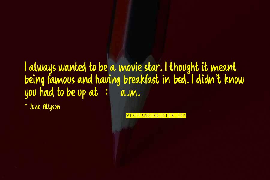 Breakfast Quotes By June Allyson: I always wanted to be a movie star.