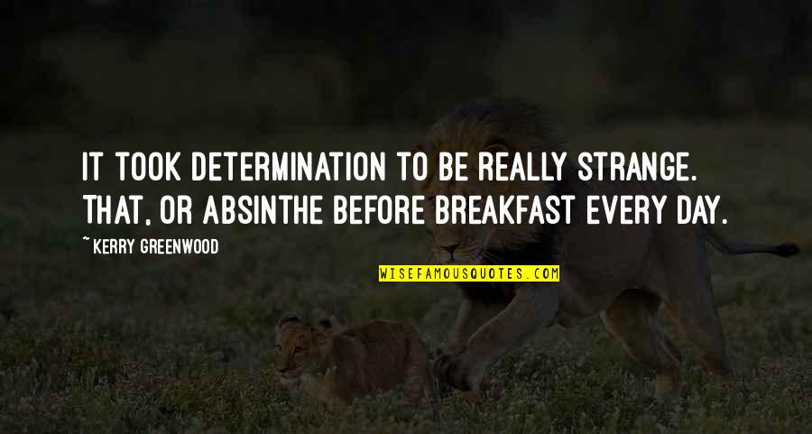 Breakfast Quotes By Kerry Greenwood: It took determination to be really strange. That,