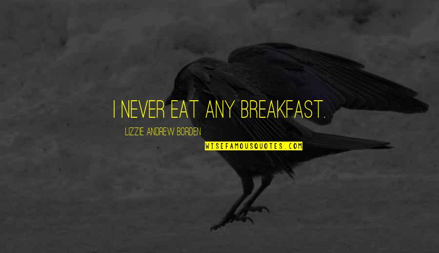 Breakfast Quotes By Lizzie Andrew Borden: I never eat any breakfast.
