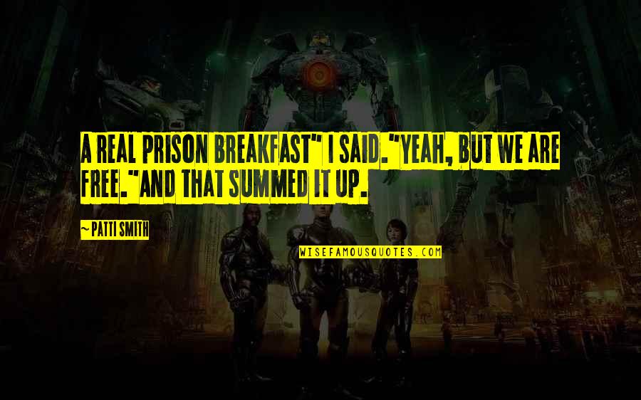 Breakfast Quotes By Patti Smith: A real prison breakfast" I said."Yeah, but we