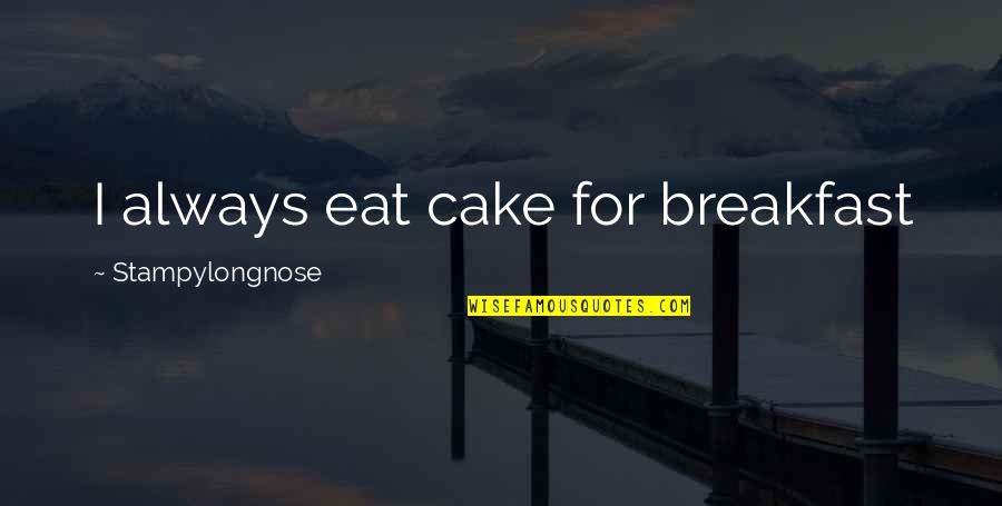 Breakfast Quotes By Stampylongnose: I always eat cake for breakfast