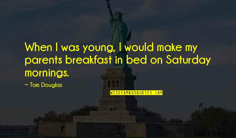 Breakfast Quotes By Tom Douglas: When I was young, I would make my