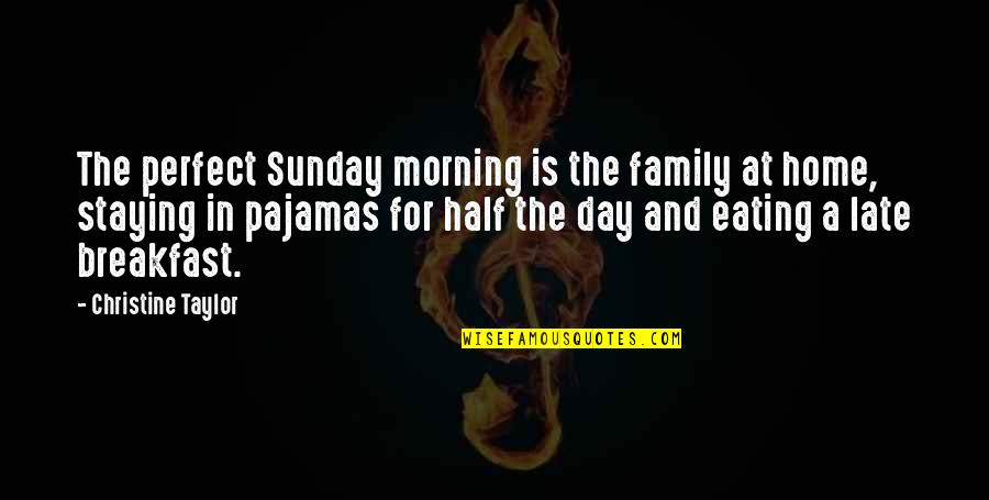 Breakfast With Family Quotes By Christine Taylor: The perfect Sunday morning is the family at