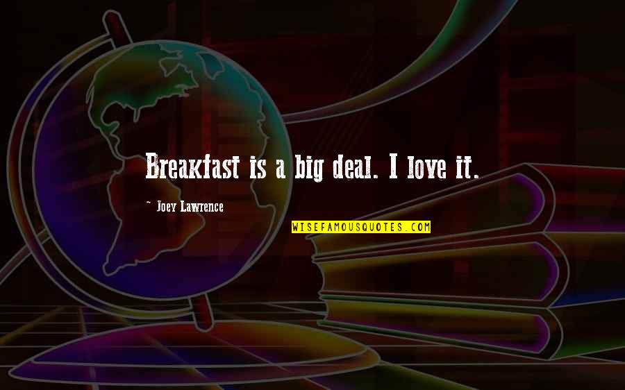 Breakfast With My Love Quotes By Joey Lawrence: Breakfast is a big deal. I love it. Breakfast With My Love Quotes By Joey Lawrence: Breakfast is a big deal. I love it.