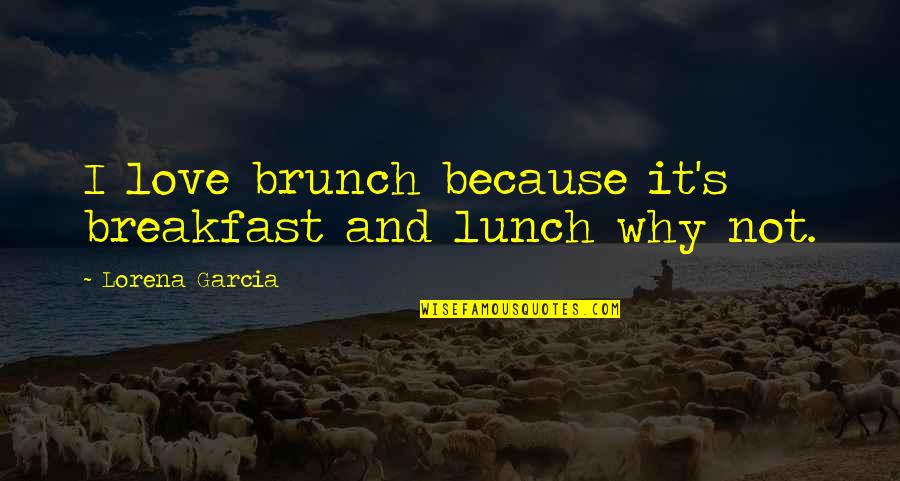 Breakfast With My Love Quotes By Lorena Garcia: I love brunch because it's breakfast and lunch Breakfast With My Love Quotes By Lorena Garcia: I love brunch because it's breakfast and lunch