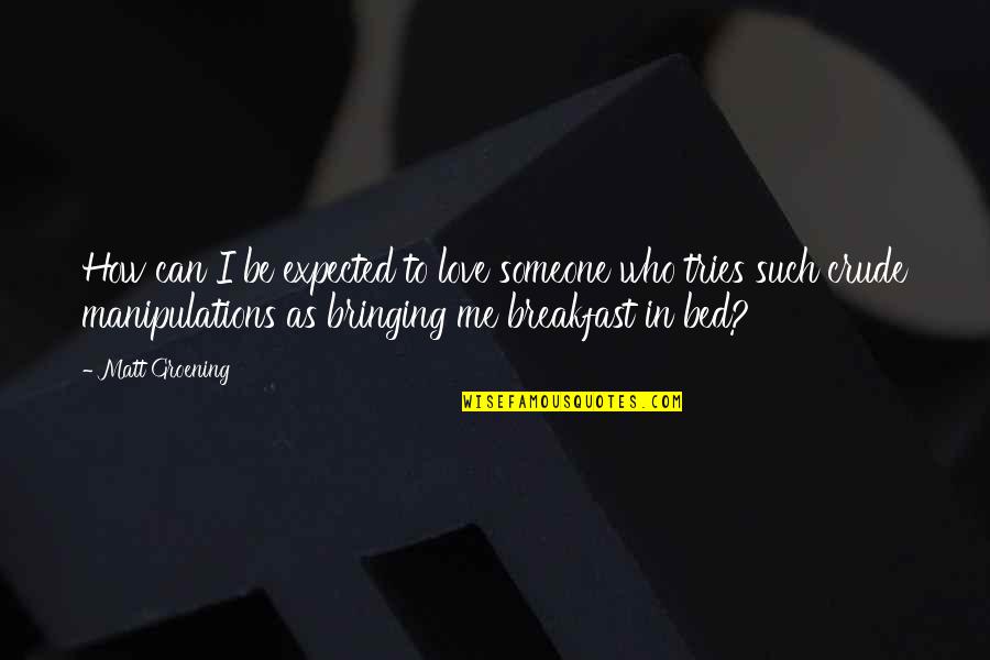 Breakfast With My Love Quotes By Matt Groening: How can I be expected to love someone Breakfast With My Love Quotes By Matt Groening: How can I be expected to love someone