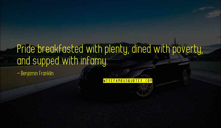 Breakfasted Quotes By Benjamin Franklin: Pride breakfasted with plenty, dined with poverty, and Breakfasted Quotes By Benjamin Franklin: Pride breakfasted with plenty, dined with poverty, and
