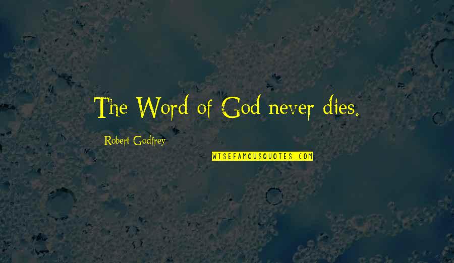 Breakfasted Quotes By Robert Godfrey: The Word of God never dies. Breakfasted Quotes By Robert Godfrey: The Word of God never dies.