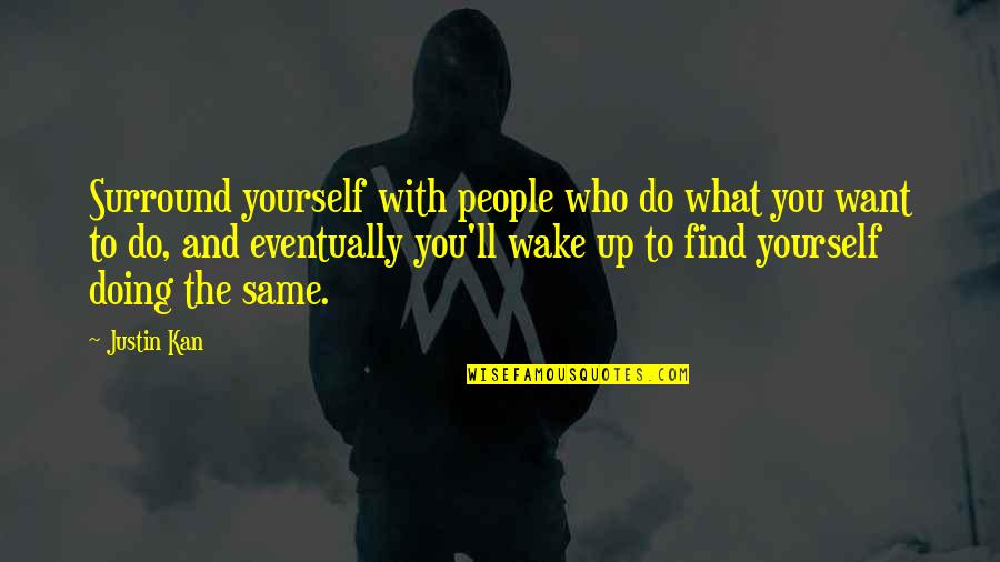 Breakfasts Around The World Quotes By Justin Kan: Surround yourself with people who do what you Breakfasts Around The World Quotes By Justin Kan: Surround yourself with people who do what you