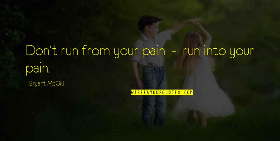 Breakfasts For A Crowd Quotes By Bryant McGill: Don't run from your pain - run into