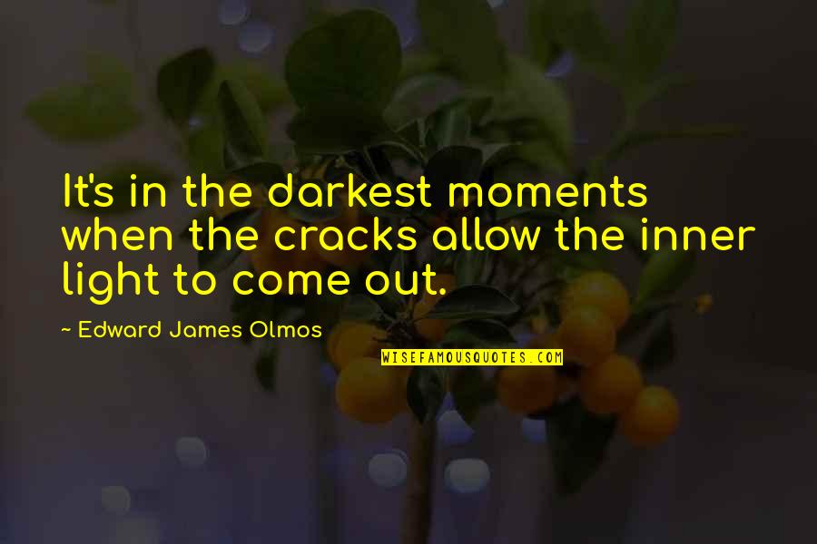 Breakfasts For A Crowd Quotes By Edward James Olmos: It's in the darkest moments when the cracks