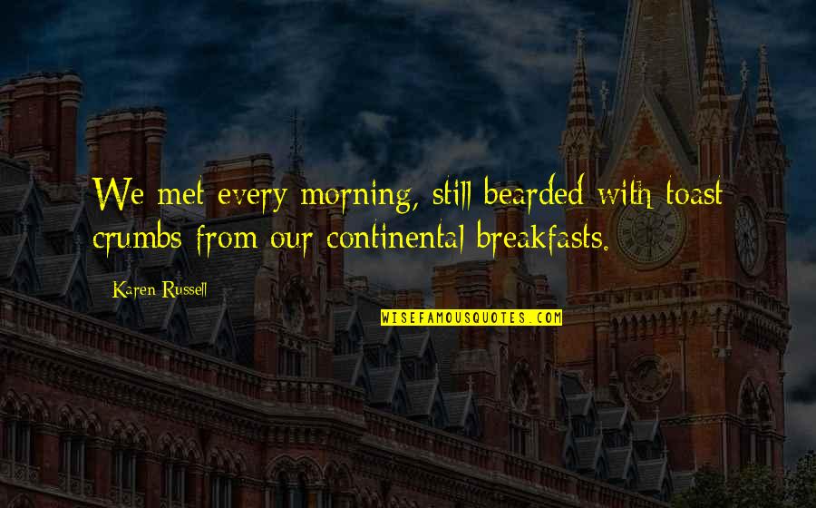 Breakfasts Quotes By Karen Russell: We met every morning, still bearded with toast