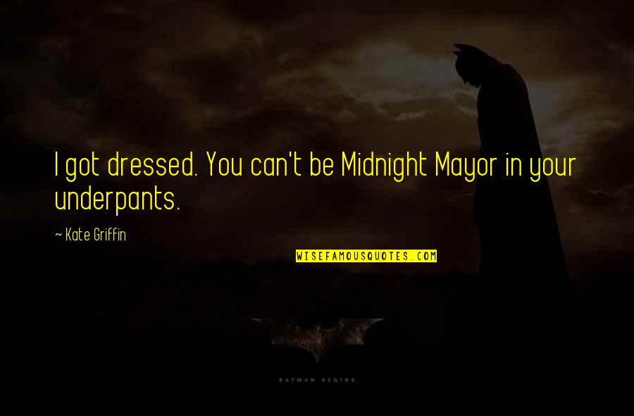 Breakfasts Quotes By Kate Griffin: I got dressed. You can't be Midnight Mayor