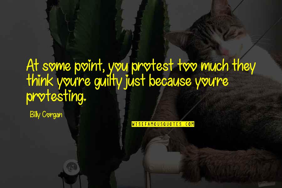 Breakfeast Quotes By Billy Corgan: At some point, you protest too much they