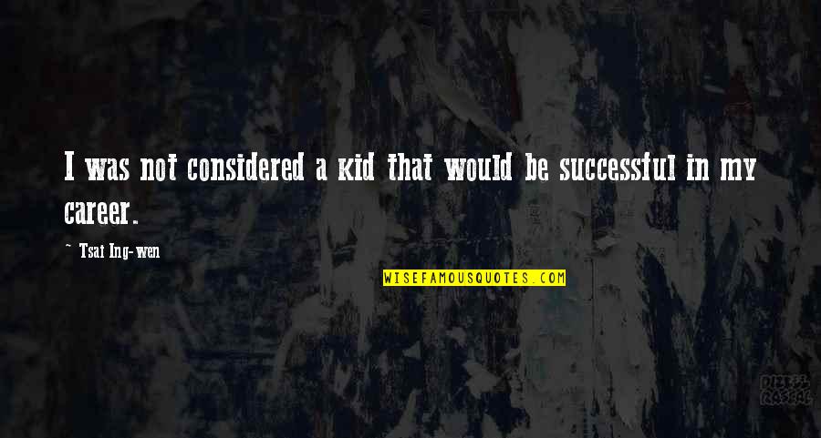 Breakfield Associates Quotes By Tsai Ing-wen: I was not considered a kid that would