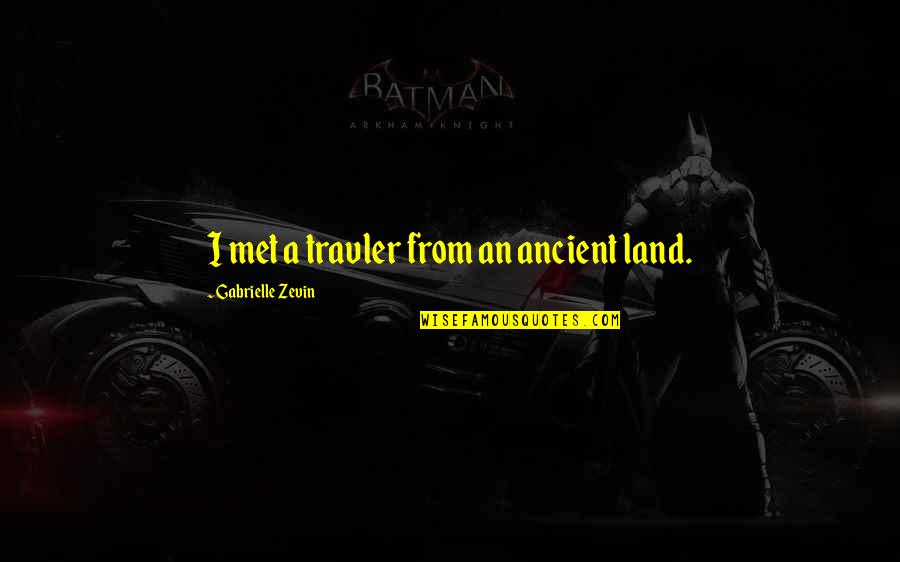 Breakfield Ca Quotes By Gabrielle Zevin: I met a travler from an ancient land. Breakfield Ca Quotes By Gabrielle Zevin: I met a travler from an ancient land.