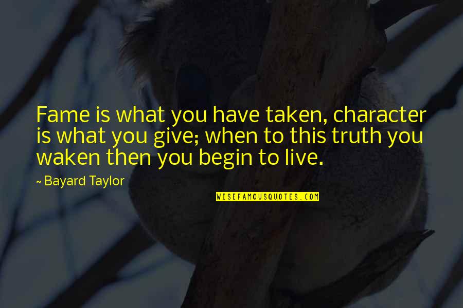 Breakfree Love Quotes By Bayard Taylor: Fame is what you have taken, character is