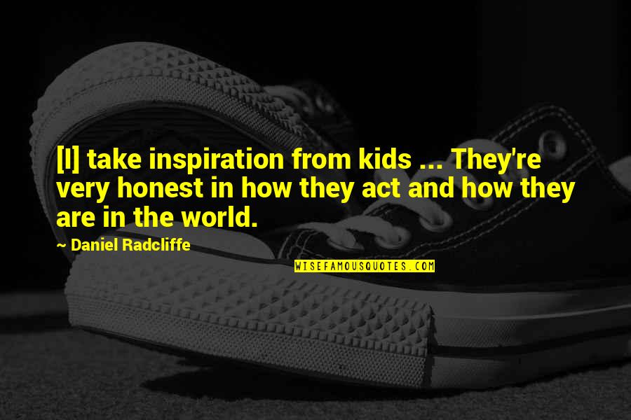 Breaking A Leg Quotes By Daniel Radcliffe: [I] take inspiration from kids ... They're very