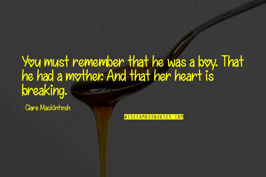 Breaking A Mother's Heart Quotes By Clare Mackintosh: You must remember that he was a boy.