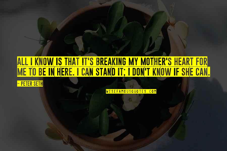 Breaking A Mother's Heart Quotes By Peter Seth: All I know is that it's breaking my